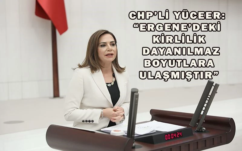 CHP’Lİ YÜCEER: “ERGENE NEHRİ CİDDİ BİR ŞEKİLDE HALK SAĞLIĞINI TEHDİT EDİYOR”