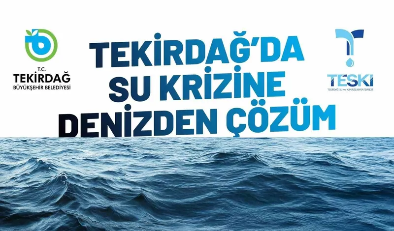 TEKİRDAĞ’DA SU KRİZİNE DENİZ SUYU ÇÖZÜM OLACAK