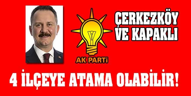 ÇERKEZKÖY VE KAPAKLI`DA İLÇE BAŞKANI ATANACAK MI?