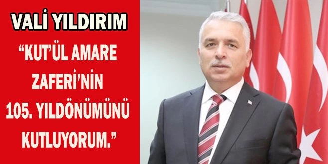 VALİ YILDIRIM`DAN KUT?ÜL AMARE ZAFERİ MESAJI