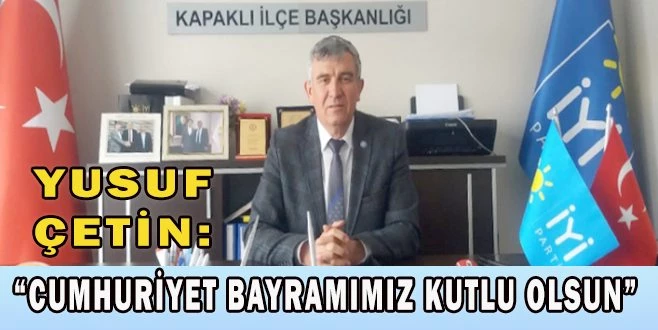 İYİ PARTİ KAPAKLI İLÇE BAŞKANI ÇETİN CUMHURİYET BAYRAMINI KUTLADI