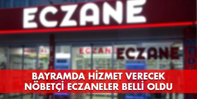 BAYRAMDA NÖBETÇİ OLACAK ECZANELER 