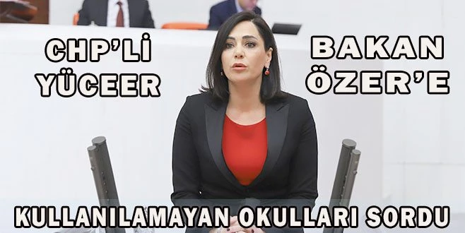 CHP?Lİ YÜCEER, BAKAN ÖZER?E KULLANILAMAYAN OKULLARI SORDU