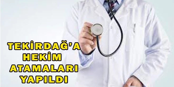 TEKİRDAĞ`A 30 DOKTOR?UN ATAMASI YAPILDI