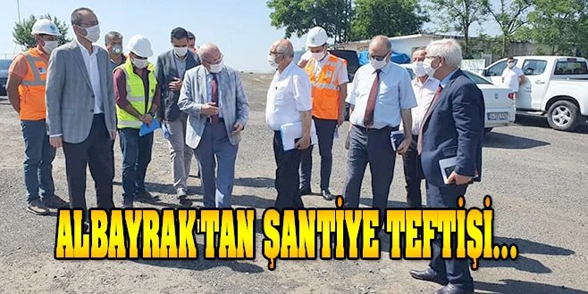 ŞANTİYE DENETİMİNE ÇIKTI