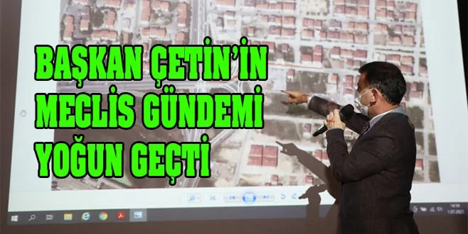BAŞKAN ÇETİN?İN MECLİS GÜNDEMİ YOĞUN GEÇTİ