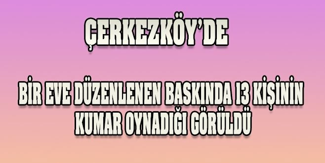 POLİSTEN KUMAR BASKINI: 13 KİŞİYE 40 BİN 950 LİRA CEZA 
