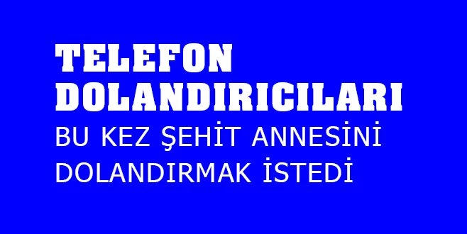 ŞEHİDİN ANNESİNİ 30 BİN LİRA DOLANDIRAN 2 KİŞİ TUTUKLANDI 