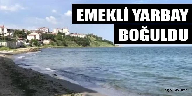 EMEKLİ YARBAY BOĞULDU