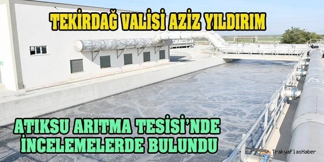 VALİ YILDIRIM, ERGENE?DE ATIK SU ARITMA TESİSİNİ İNCELEDİ